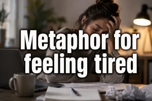 Best Metaphor for Feeling Tired